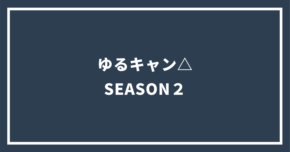 ゆるキャン△ SEASON２